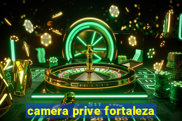 camera prive fortaleza